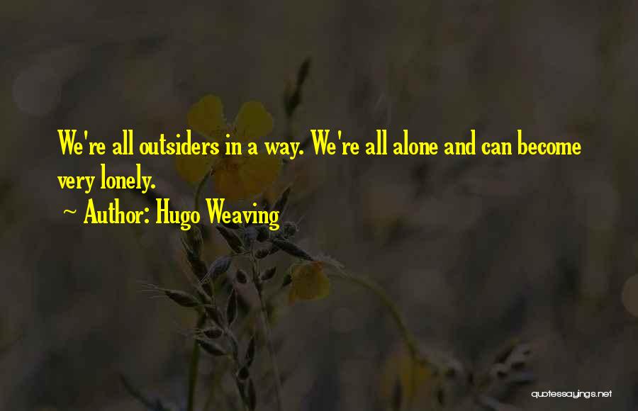 All Alone And Lonely Quotes By Hugo Weaving