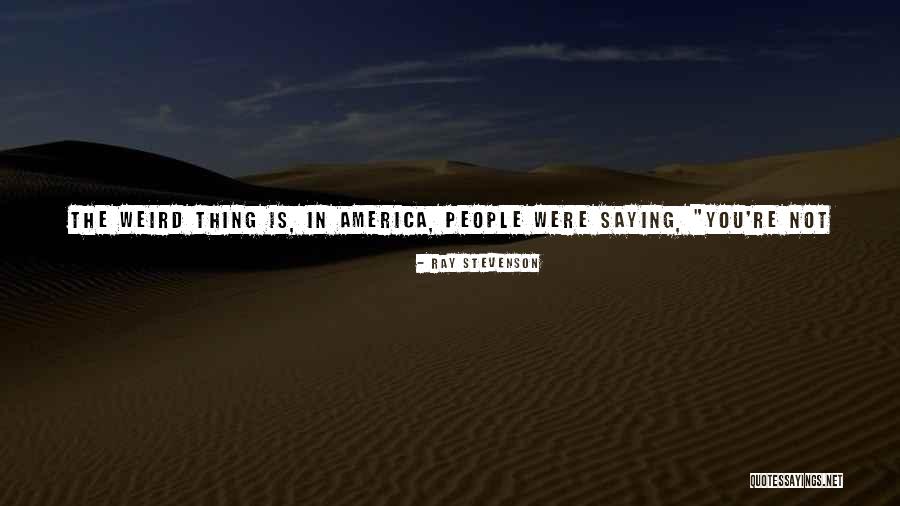 All America Quotes By Ray Stevenson All America Quotes By Ray Stevenson