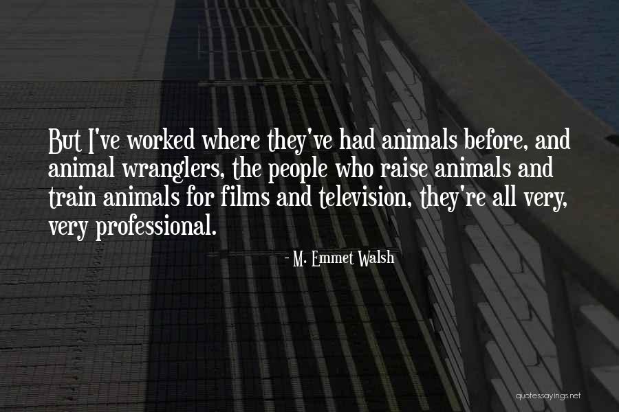 All Animal Quotes By M. Emmet Walsh All Animal Quotes By M. Emmet Walsh