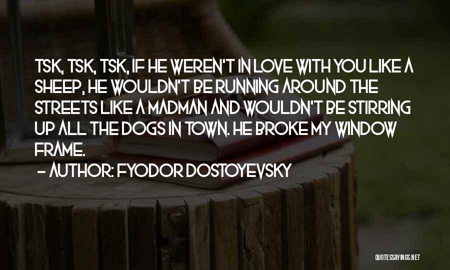 All Around The Town Quotes By Fyodor Dostoyevsky