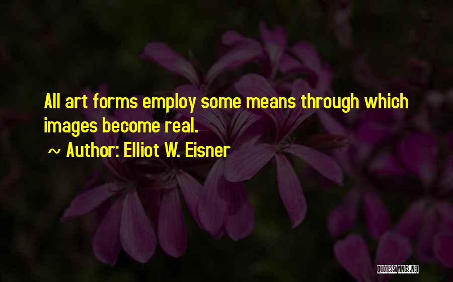 All Art Forms Quotes By Elliot W. Eisner