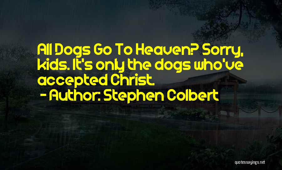 All Dogs Go To Heaven Quotes By Stephen Colbert