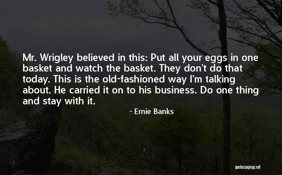 All Eggs In One Basket Quotes By Ernie Banks All Eggs In One Basket Quotes By Ernie Banks