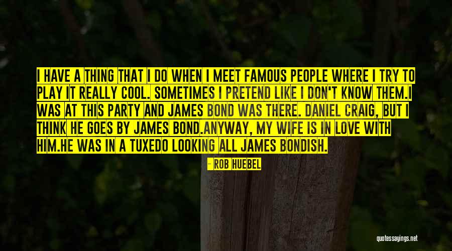 All Famous Love Quotes By Rob Huebel All Famous Love Quotes By Rob Huebel