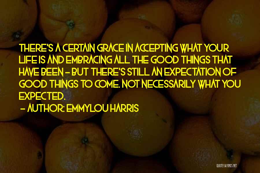 All Good Things Come Quotes By Emmylou Harris