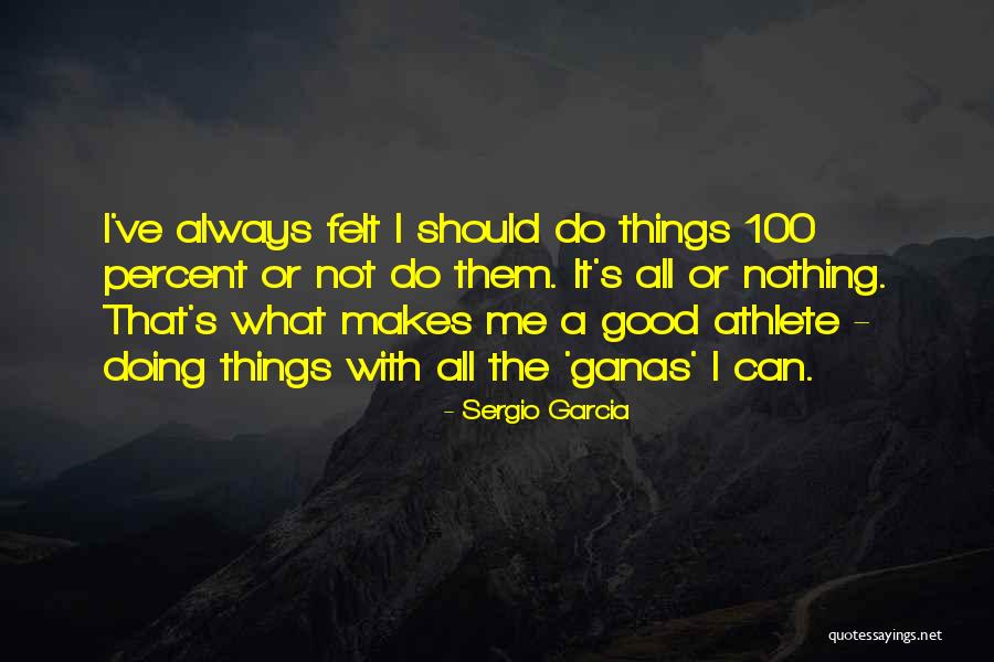 All Good Things Quotes By Sergio Garcia