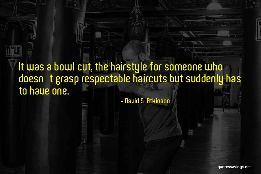 All Haircuts Quotes By David S. Atkinson All Haircuts Quotes By David S. Atkinson