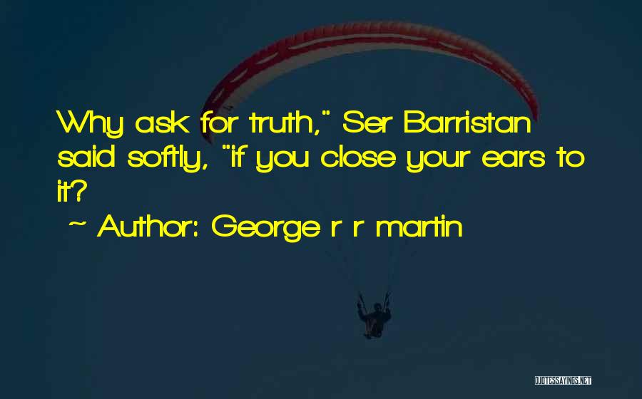 All I Ask For Is The Truth Quotes By George R R Martin