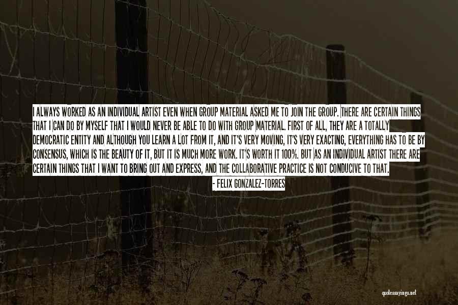 All I Can Do Is Be Myself Quotes By Felix Gonzalez-Torres All I Can Do Is Be Myself Quotes By Felix Gonzalez-Torres