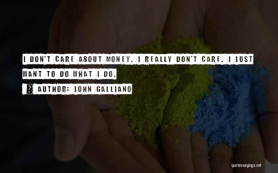 All I Care About Is My Money Quotes By John Galliano