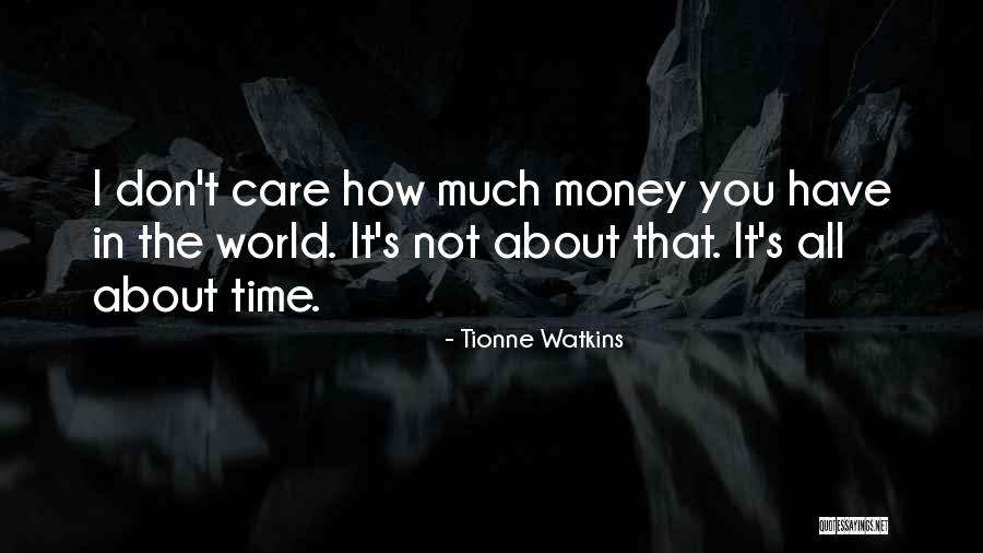 All I Care About Is My Money Quotes By Tionne Watkins