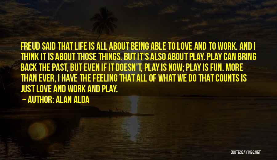 All I Do Is Work Quotes By Alan Alda