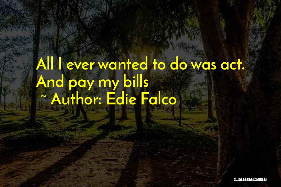 All I Ever Wanted Quotes By Edie Falco
