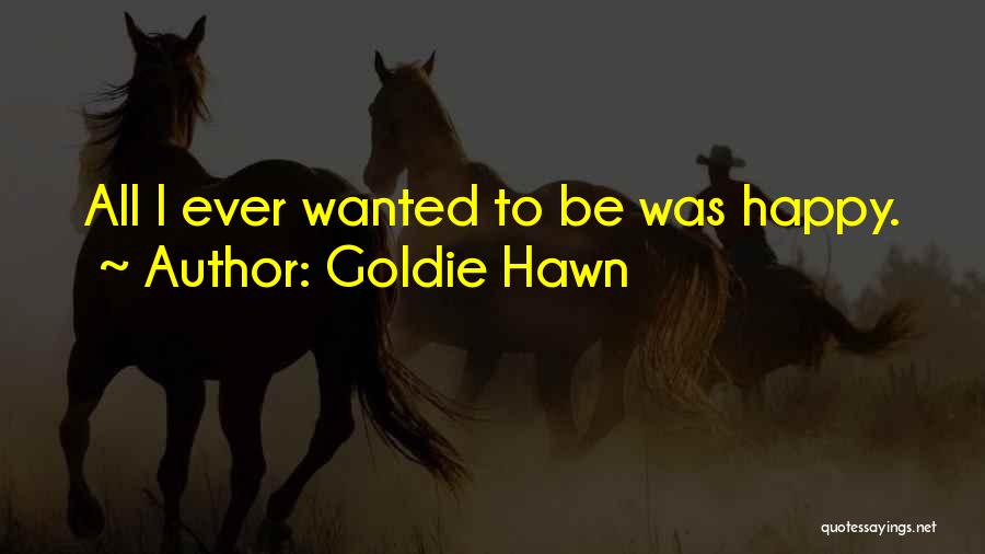 All I Ever Wanted Quotes By Goldie Hawn