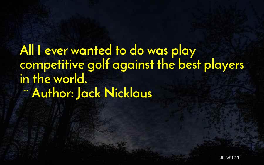 All I Ever Wanted Quotes By Jack Nicklaus