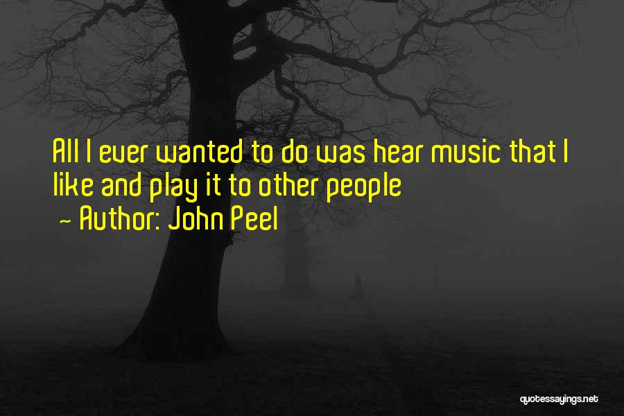 All I Ever Wanted Quotes By John Peel