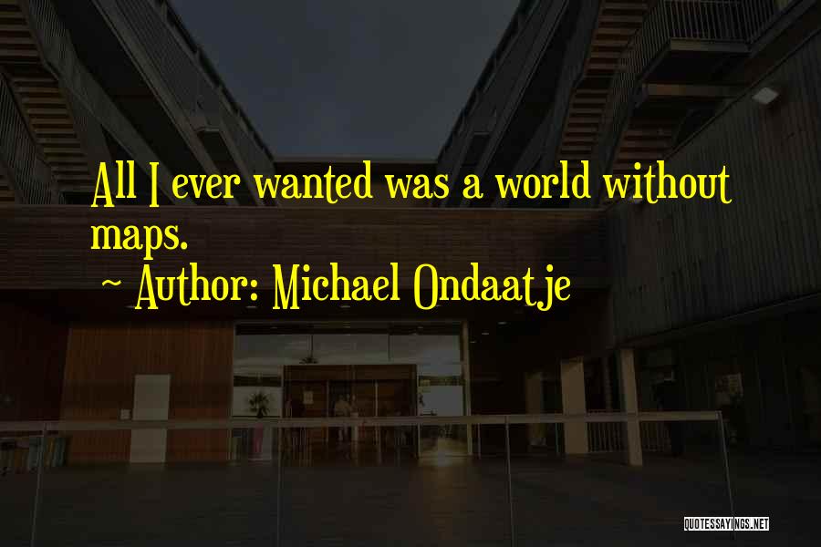 All I Ever Wanted Quotes By Michael Ondaatje