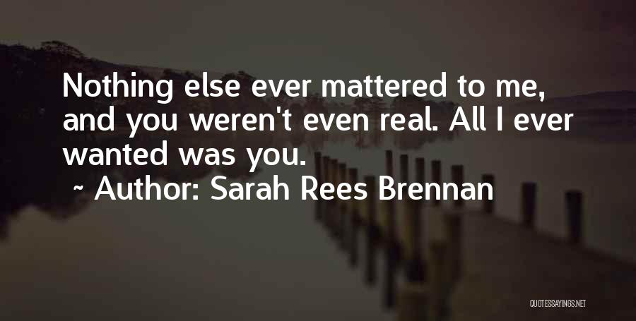 All I Ever Wanted Was You Quotes By Sarah Rees Brennan