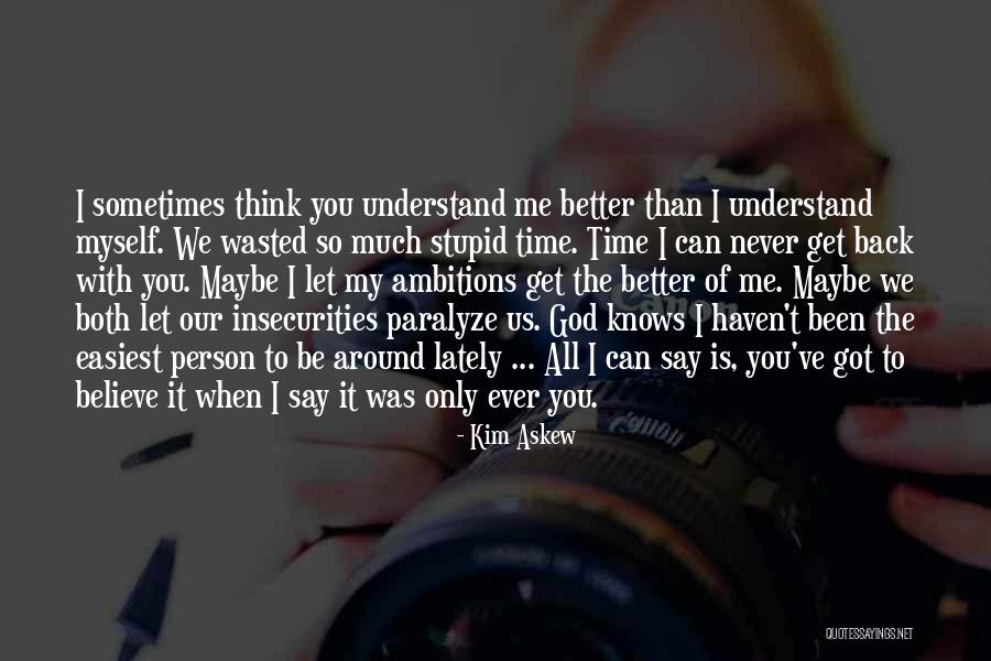 All I Got Is Myself Quotes By Kim Askew All I Got Is Myself Quotes By Kim Askew