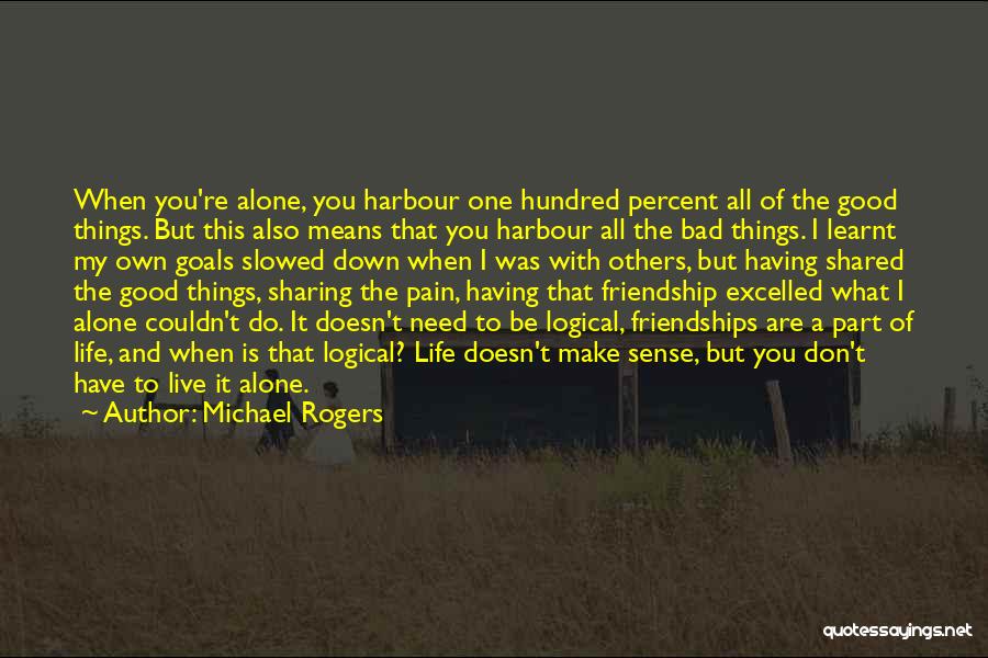 All I Need Is Friends Quotes By Michael Rogers