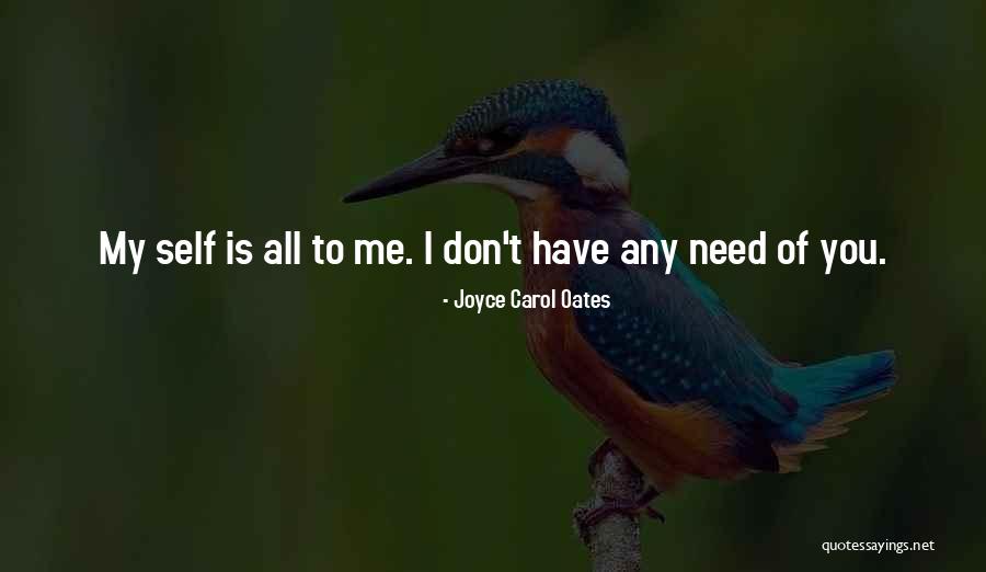 All I Need Is Me Quotes By Joyce Carol Oates All I Need Is Me Quotes By Joyce Carol Oates