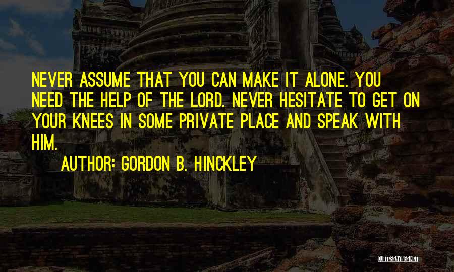 All I Need Is You Lord Quotes By Gordon B. Hinckley