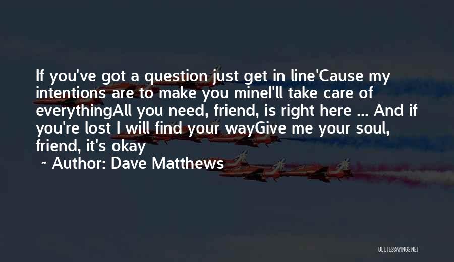 All I Need's A Friend Quotes By Dave Matthews