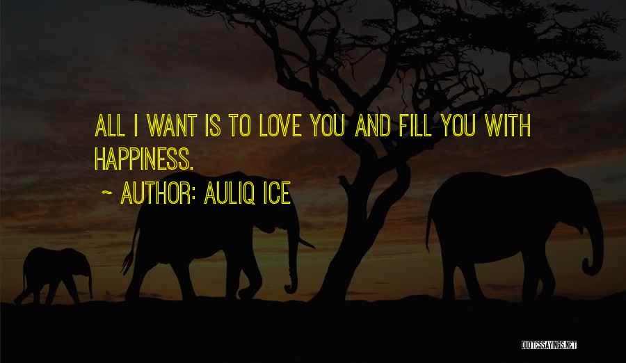 All I Want Is Happiness Quotes By Auliq Ice