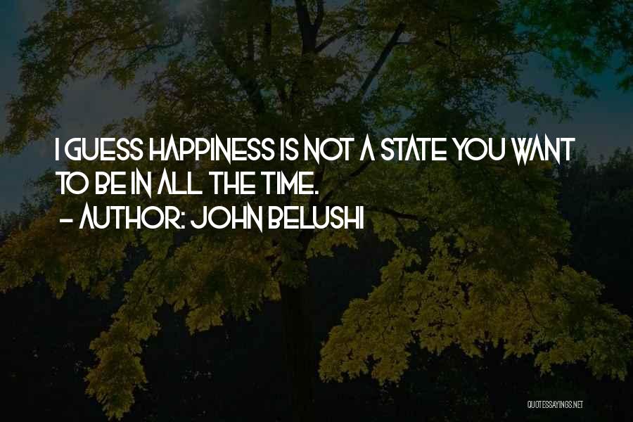 All I Want Is Happiness Quotes By John Belushi