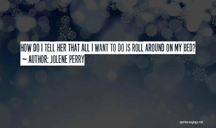 All I Want Is My Bed Quotes By Jolene Perry