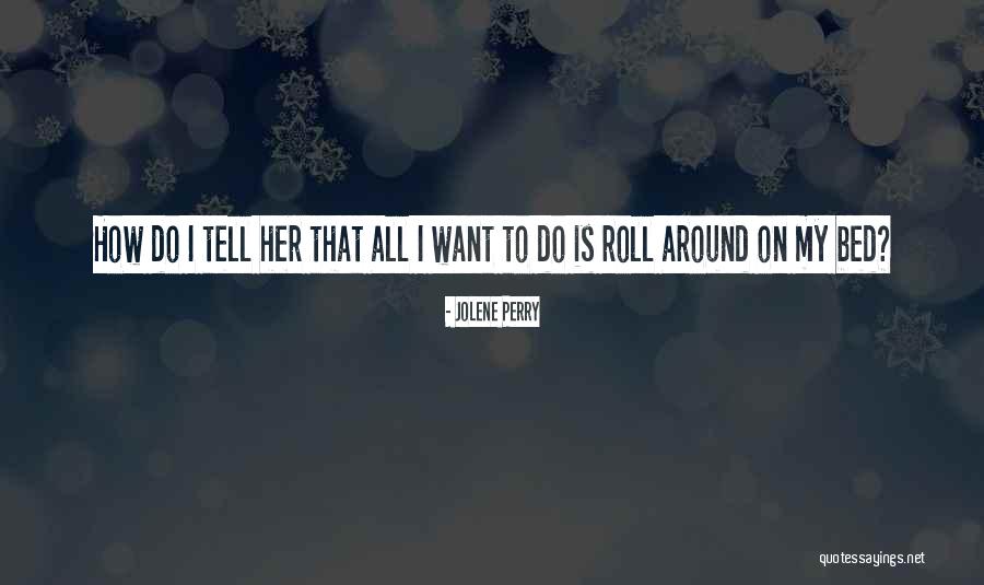 All I Want Is My Bed Quotes By Jolene Perry