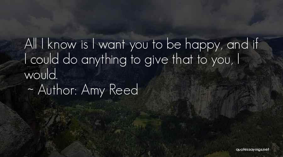 All I Want Is You Happy Quotes By Amy Reed