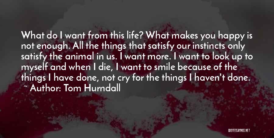 All I Want Is You Happy Quotes By Tom Hurndall