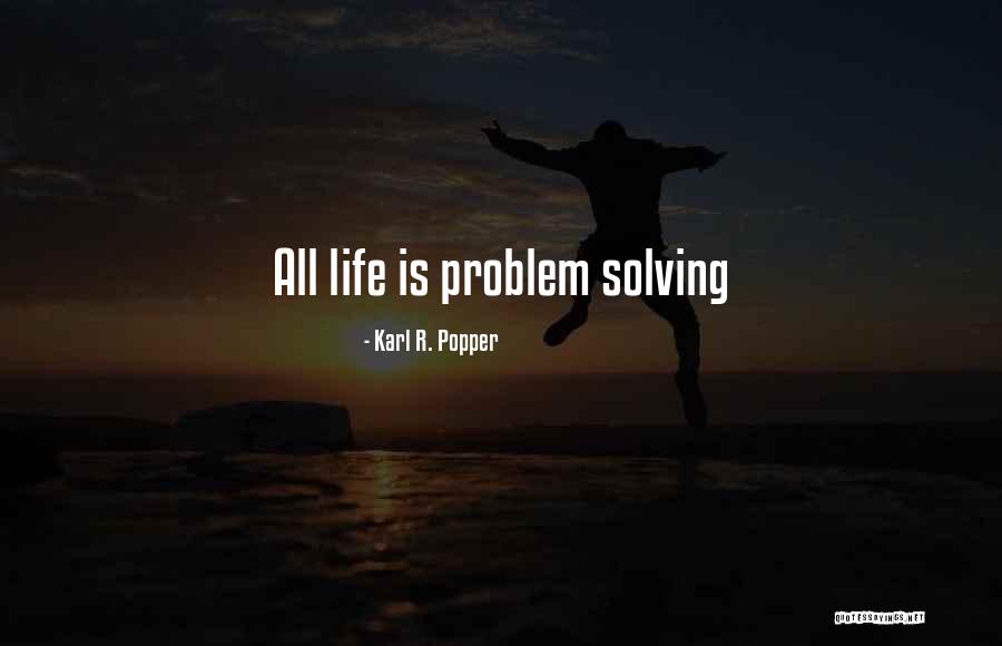 All Life Is Problem Solving Quotes By Karl R. Popper All Life Is Problem Solving Quotes By Karl R. Popper