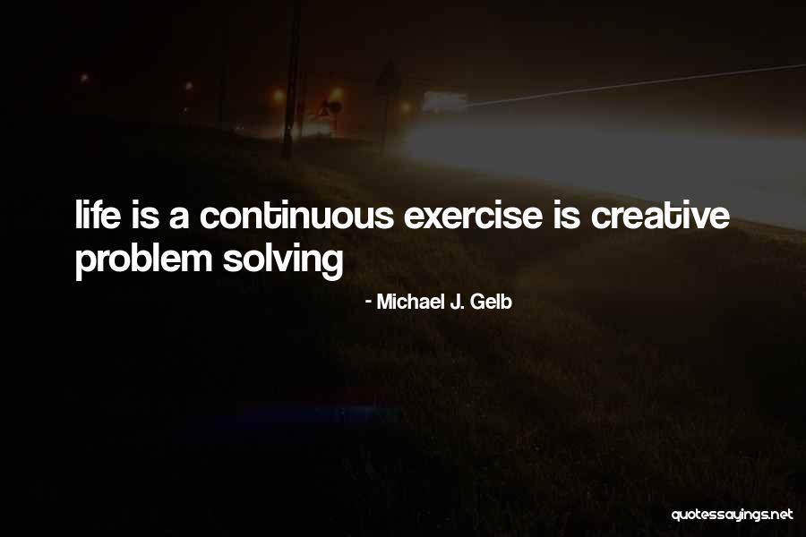 All Life Is Problem Solving Quotes By Michael J. Gelb All Life Is Problem Solving Quotes By Michael J. Gelb