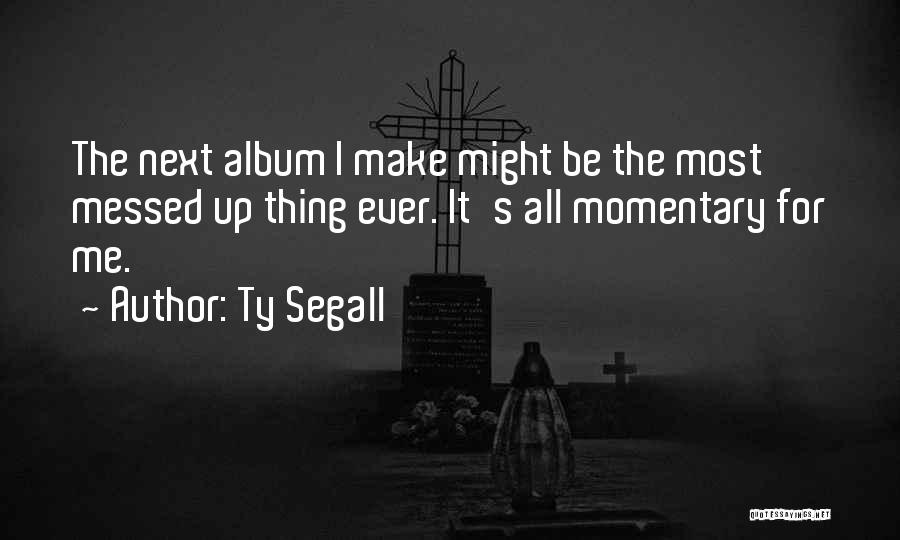 All Messed Up Quotes By Ty Segall