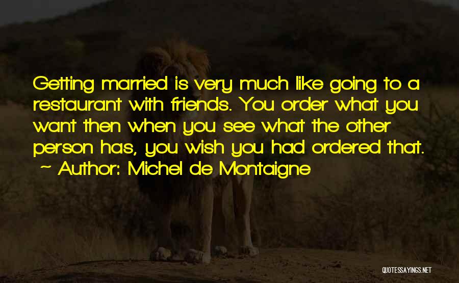 All My Friends Getting Married Quotes By Michel De Montaigne