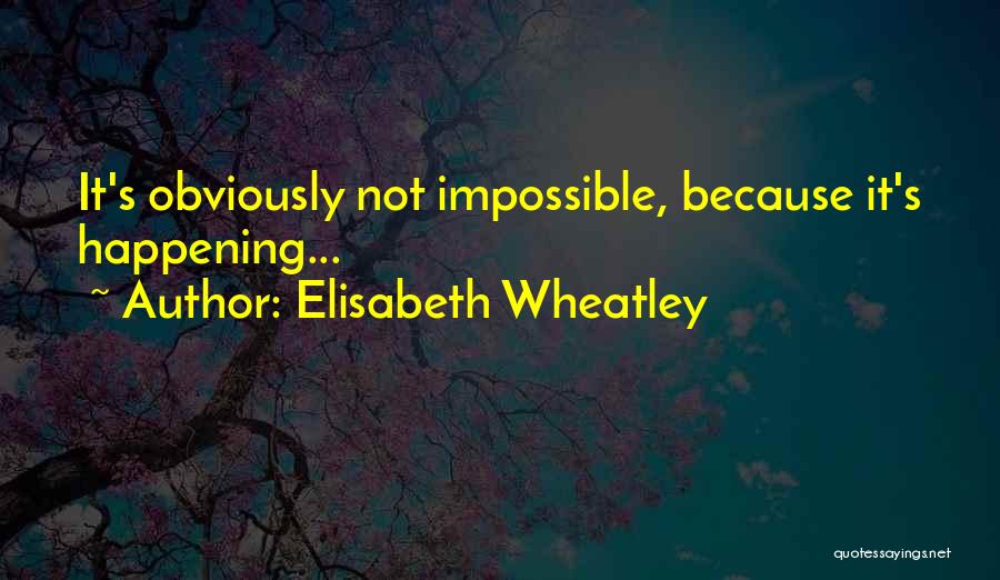 All Of Wheatley's Quotes By Elisabeth Wheatley