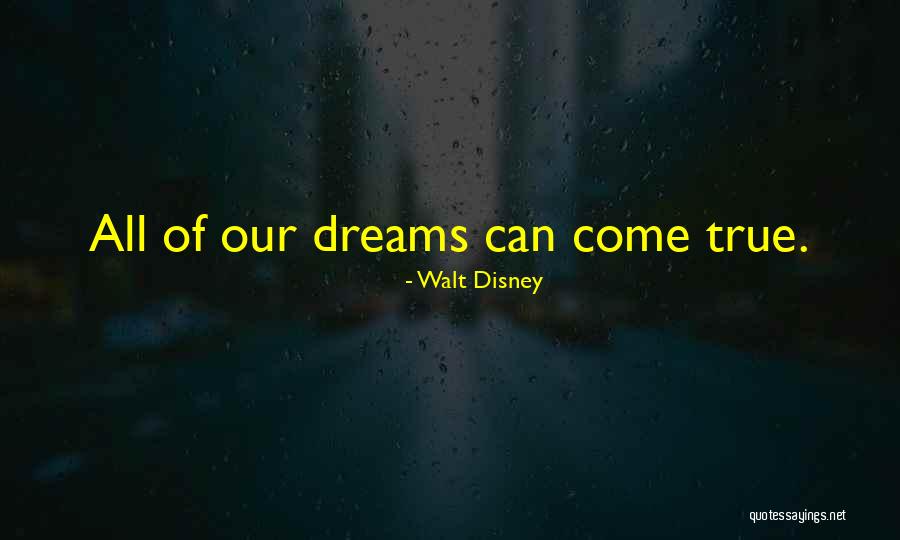 All Our Dreams Can Come True Quotes By Walt Disney All Our Dreams Can Come True Quotes By Walt Disney