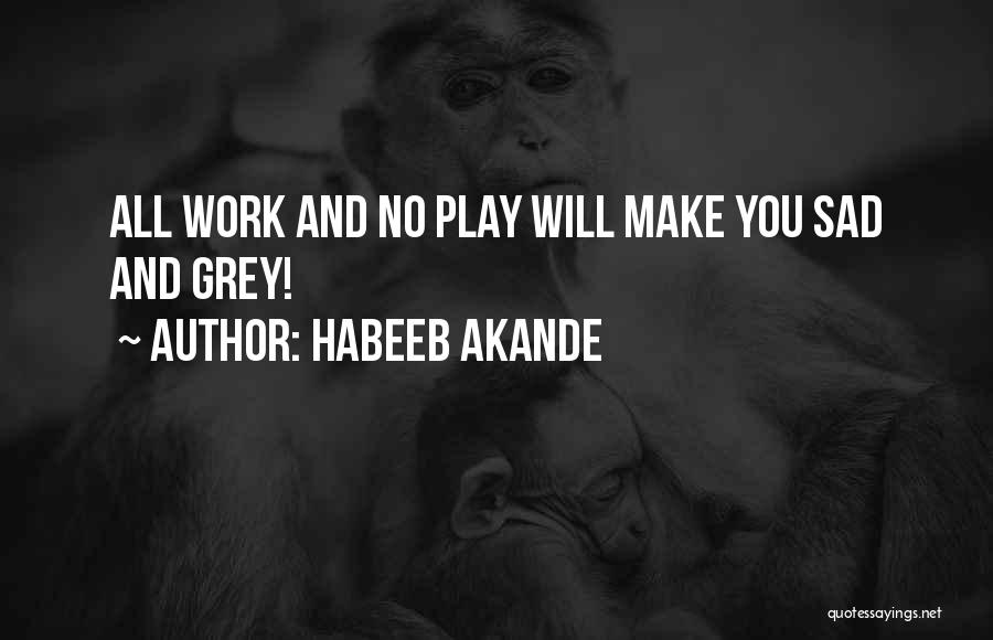 All Play And No Work Quotes By Habeeb Akande