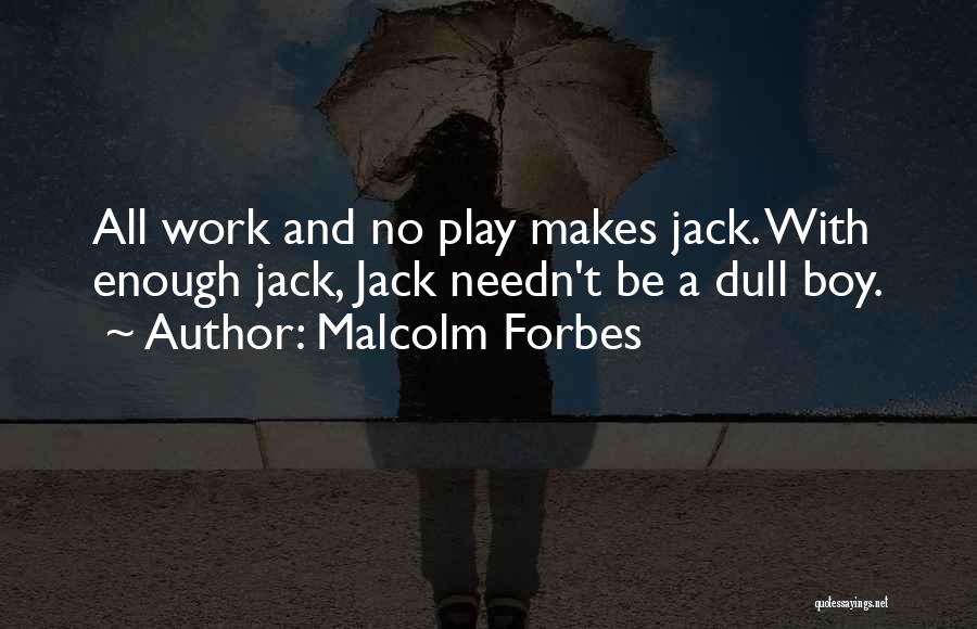 All Play And No Work Quotes By Malcolm Forbes