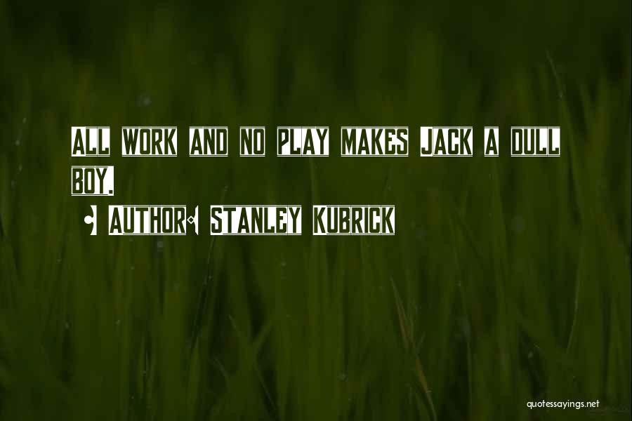 All Play And No Work Quotes By Stanley Kubrick