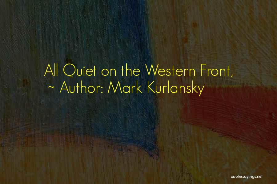 All Quiet On The Western Front Quotes By Mark Kurlansky
