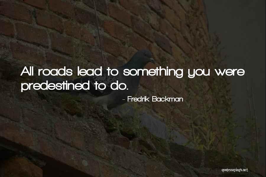 All Roads Lead You To Quotes By Fredrik Backman All Roads Lead You To Quotes By Fredrik Backman