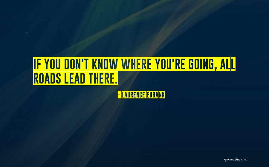 All Roads Lead You To Quotes By Laurence Eubank All Roads Lead You To Quotes By Laurence Eubank