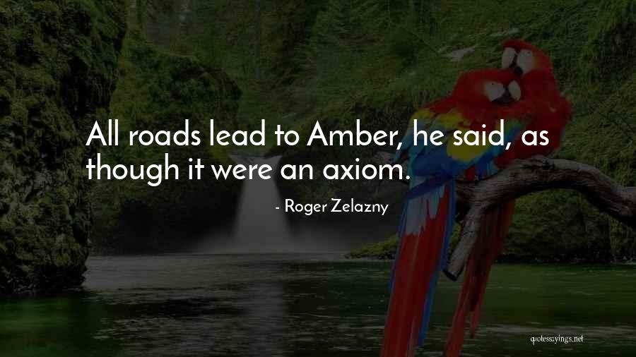 All Roads Lead You To Quotes By Roger Zelazny All Roads Lead You To Quotes By Roger Zelazny