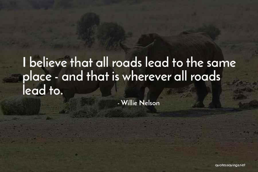 All Roads Lead You To Quotes By Willie Nelson All Roads Lead You To Quotes By Willie Nelson