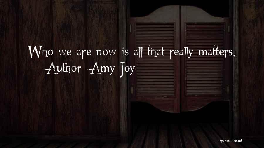 All That Matters Is Now Quotes By Amy Joy