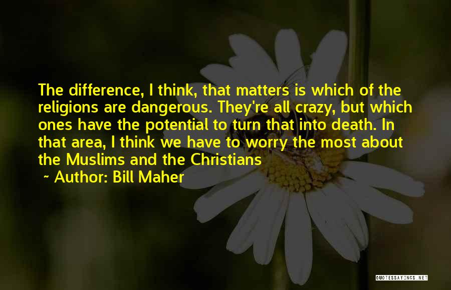 All That Matters Is Quotes By Bill Maher