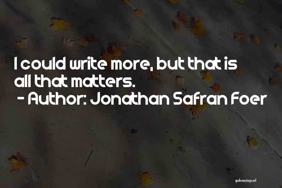 All That Matters Is Quotes By Jonathan Safran Foer
